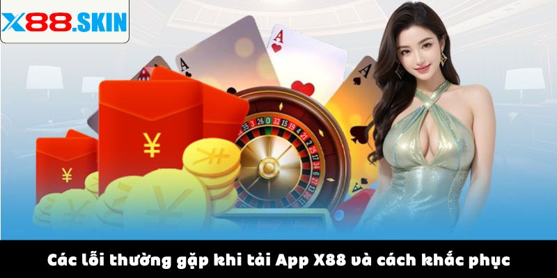 Các lỗi thường gặp khi tải App X88 và cách khắc phục
