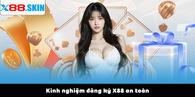 Kinh nghiệm đăng ký X88 an toàn